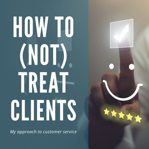 How to (Not) Treat Clients: My Approach to Customer Service